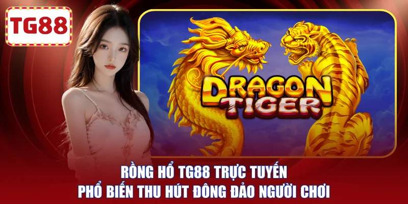 Rồng hổ TG88 trực tuyến phổ biến thu hút đông đảo người chơi