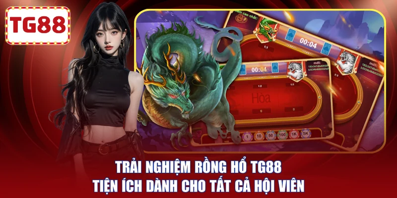 Trải nghiệm Rồng hổ TG88 tiện ích dành cho tất cả hội viên